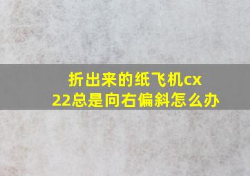 折出来的纸飞机cx 22总是向右偏斜怎么办